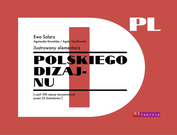 Ilustrowany elementarz polskiego dizajnu, czyli 100 projektów narysowanych przez 25 ilustratorów