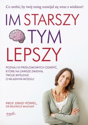 IM STARSZY TYM LEPSZY Co zrobić, by Twój mózg rozwijał sie razem z wiekiem?