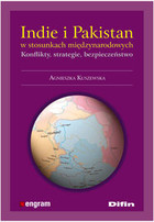 Indie i Pakistan w stosunkach międzynarodowych Konflikty, strategie, bezpieczeństwo