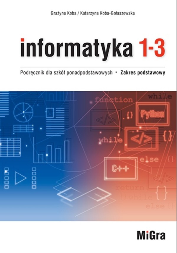 Informatyka 1-3 Podręcznik dla szkół ponadpodstawowych Zakres podstawowy. Część 1 i 2 po podstawówce, 4-letnie liceum i 5-letnie technikum