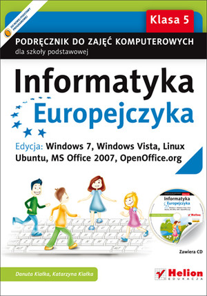 Informatyka Europejczyka Klasa 5 Podręcznik do zajęć komputerowych dla szkoły podstawowej. Edycja: Windows 7, Windows Vista, Linux Ubuntu, MS Office 2007, OpenOffice.org + CD
