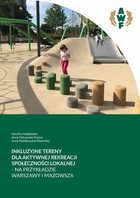 Inkluzyjne tereny dla aktywności rekreacji społeczności lokalnej - na przykładzie Warszawy i Mazowsza - pdf