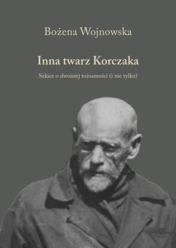 Inna twarz Korczaka Szkice o dwoistej tożsamości (i nie tylko)