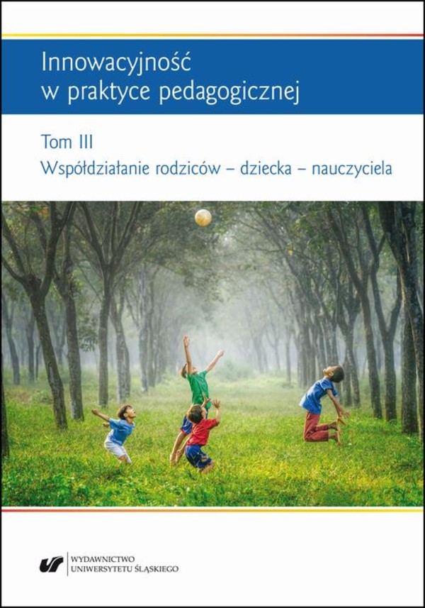 Innowacyjność w praktyce pedagogicznej. Tom. 3: Współdziałanie rodziców – dziecka – nauczyciela - pdf