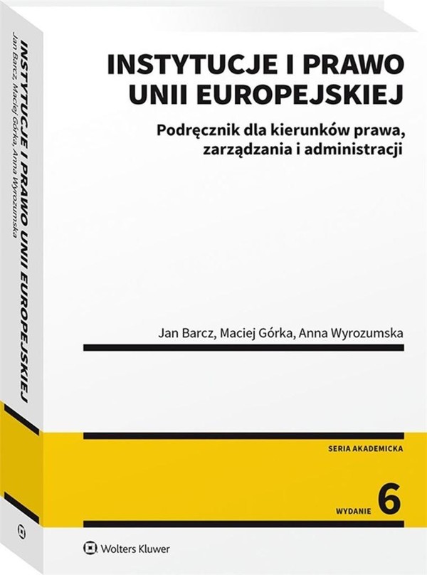 Instytucje i prawo Unii Europejskiej. Podręcznik dla kierunków prawa, zarządzania i administracji Seria akademicka