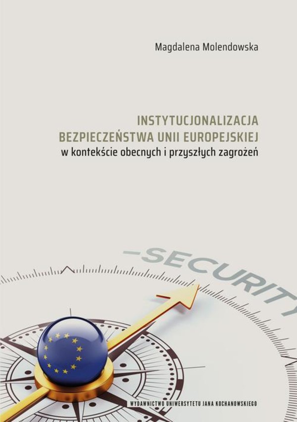 Instytucjonalizacja bezpieczeństwa Unii Europejskiej w kontekście obecnych i przyszłych zagrożeń - pdf