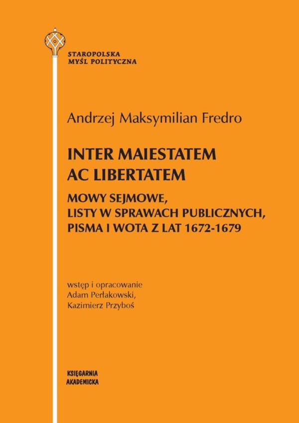 Inter maiestatem ac libertatem Mowy sejmowe, listy w sprawach publicznych, pisma i wota z lat 1672-1679