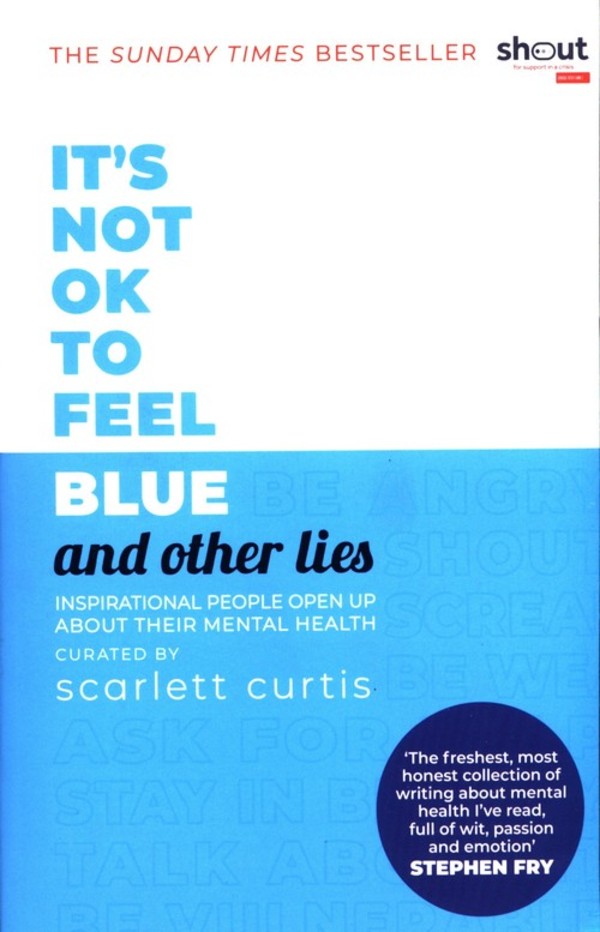 It`s Not OK to Feel Blue (and other lies) Inspirational people open up about their mental health