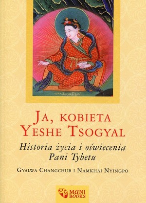 Ja, kobieta Yeshe Tsogyal Historia życia i oświecenia Pani Tybetu