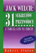 Jack Welch: 31 sekretów przywódcy. Z tarczą lub na tarczy.