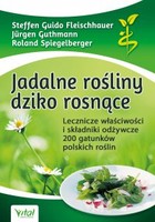 Jadalne rośliny dziko rosnące - mobi, epub, pdf Lecznicze właściwości i składniki odżywcze 200 gatunków polskich roślin