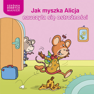 Jak myszka Alicja nauczyła się ostrożności Szkółka Dobrych Manier