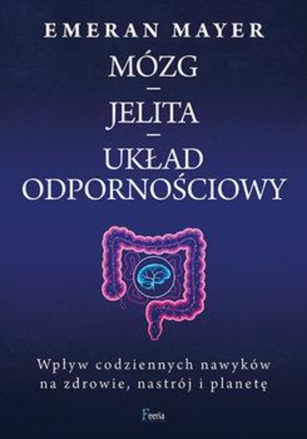 Jak połączenie mózg-jelita-mikrobiom wpływa na nasze zdrowie, nastrój i decyzje