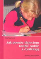 JAK POMÓC DZIECIOM RADZIĆ SOBIE Z DYSLEKSJĄ Poradnik dla rodziców