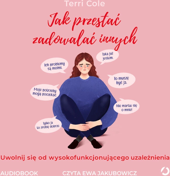 Jak przestać zadowalać innych. Uwolnij się od wysokofunkcjonującego współuzależnienia