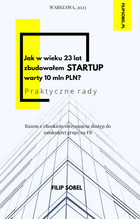 Okładka:Jak w wieku 23 lat zbudowałem startup warty 10 mln PLN? - praktyczne rady 