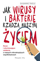 Jak wirusy i bakterie rządzą naszym życiem Nowe i zdumiewające ustalenia o naszych mikroskopijnych współlokatorach