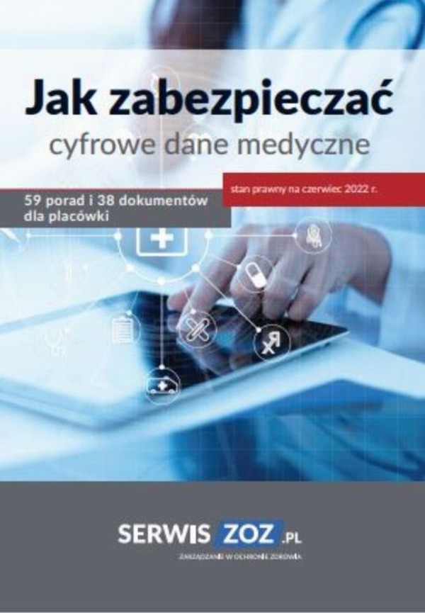 Jak zabezpieczać cyfrowe dane medyczne 59 porad i 38 dokumentów oraz checklist dla placówki (stan prawny czerwiec 2022) - mobi, epub, pdf