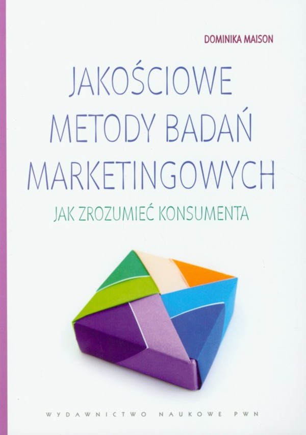 Jakościowe metody badań marketingowych Jak zrozumieć konsumenta