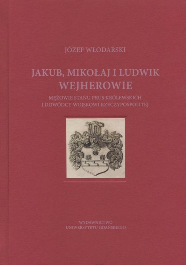 Jakub Mikołaj i Ludwik Wejherowie mężowie stanu Prus Królewskich i dowódcy wojskowi Rzeczypospolitej - pdf