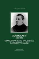 Jan Badeni SJ (1858-1899) U poczatków ruchu społecznego katolików w Galicji