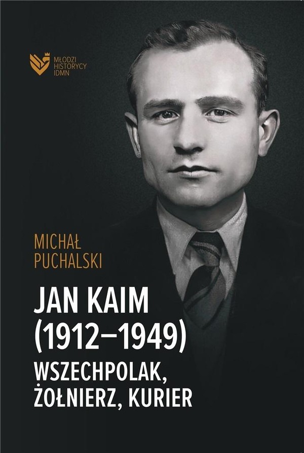 Jan Kaim (1912-1949) Wszechpolak, żołnierz, kurier