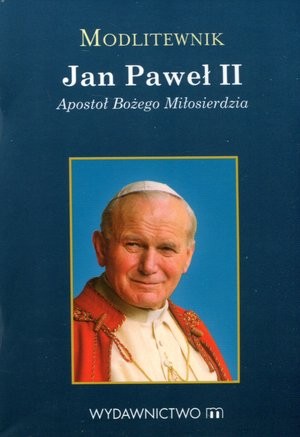 Jan Paweł II. Apostoł Bożego Miłosierdzia Modlitewnik
