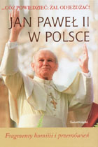 Jan Paweł II w Polsce Fragmenty homilii i przemówień
