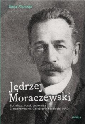 Jędrzej Moraczewski - socjalista, poseł, legionista