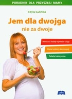 Jem dla dwojga - nie za dwoje Poradnik dla przyszłej mamy