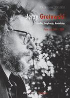 Jerzy Grotowski Źródła inspiracje konteksty. Prace z lat 1999-2009