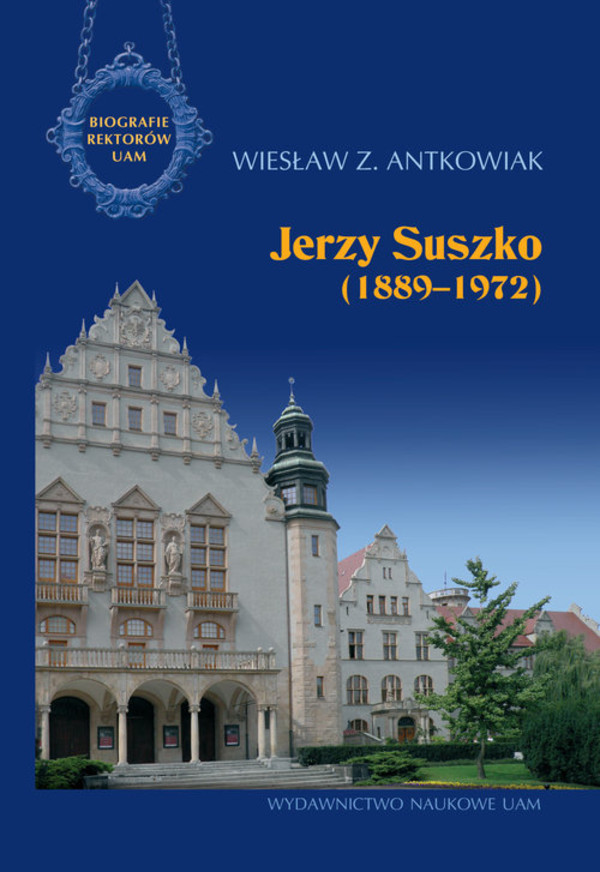 Jerzy Suszko (1889-1972) Biografie Rektorów Uniwersytetu im. Adama Mickiewicza w Poznaniu