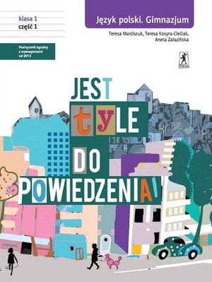 Jest tyle do powiedzenia! klasa 1 część 1. Podręcznik. Język polski. Gimnazjum