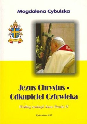 Jezus Chrystus - Odkupiciel człowieka: według teologii Jana Pawła II