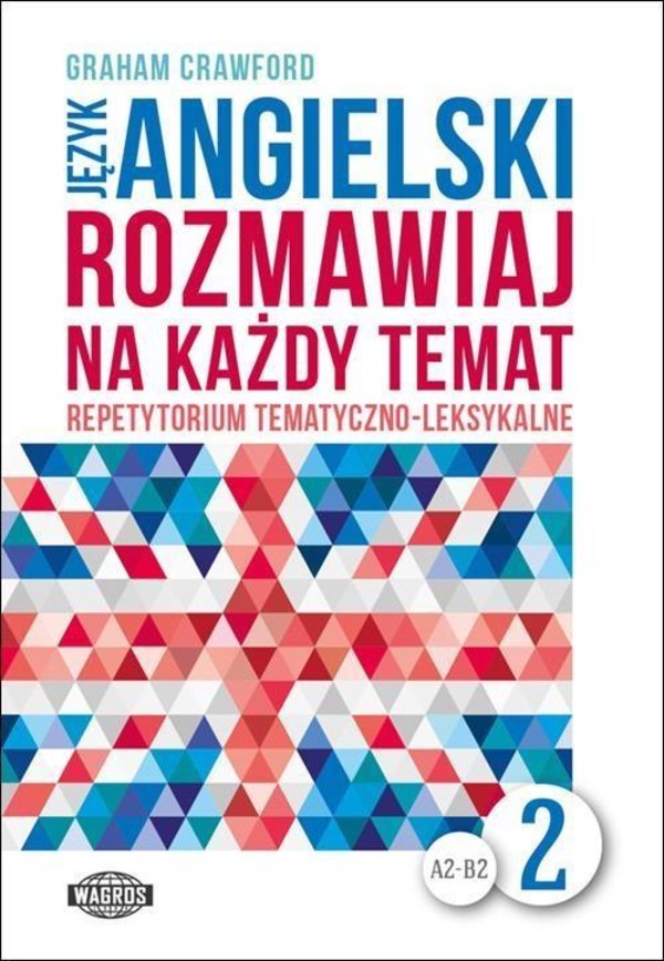 Język angielski. Rozmawiaj na każdy temat 2 Repetytorium tematyczno-leksykalne A2-B2