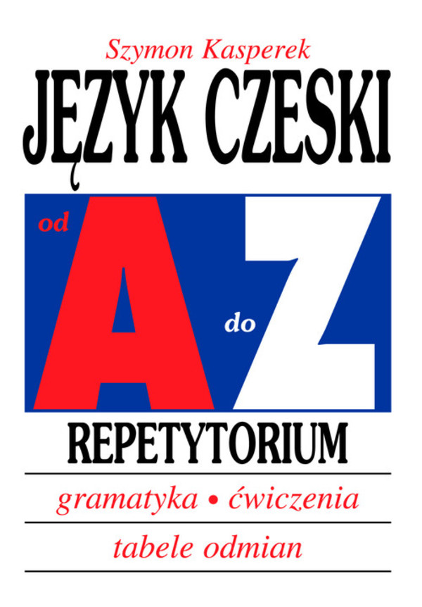 Język czeski od A do Z Gramatyka, ćwiczenia, tabele odmian Repetytorium