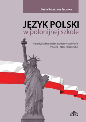 Język Polski w polonijnej szkole Na przykładzie badań przeprowadzonych w Clark - New Jersey, USA