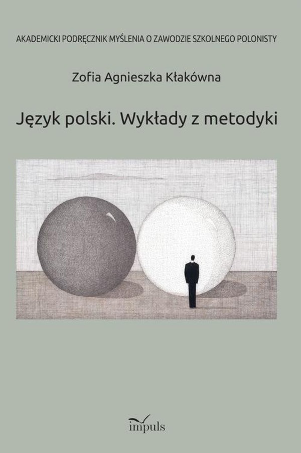 Język polski. Wykłady z metodyki Akademicki podręcznik myślenia o zawodzie szkolnego polonisty
