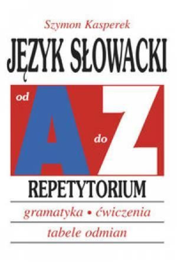 Język słowacki od A do Z Repetytorium. Gramatyka, ćwiczenia, tabele odmian