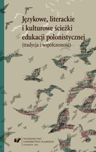 Językowe, literackie i kulturowe ścieżki edukacji polonistycznej (tradycja i współczesność) - 31
