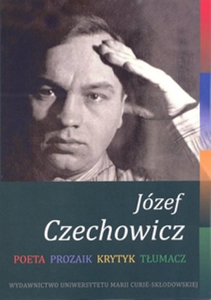 Józef Czechowicz Poeta - Prozaik - Krytyk - Tłumacz