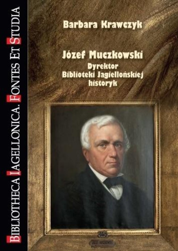Józef Muczkowski Dyrektor Biblioteki jagiellońskiej, historyk