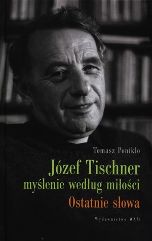 Józef Tischner - Myślenie według miłości Ostatnie słowa