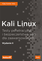 Kali Linux. Testy penetracyjne i bezpieczeństwo sieci dla zaawansowanych Wydanie II