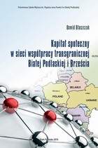 Kapitał społeczny w sieci współpracy transgranicznej Białej Podlaskiej i Brześcia - pdf