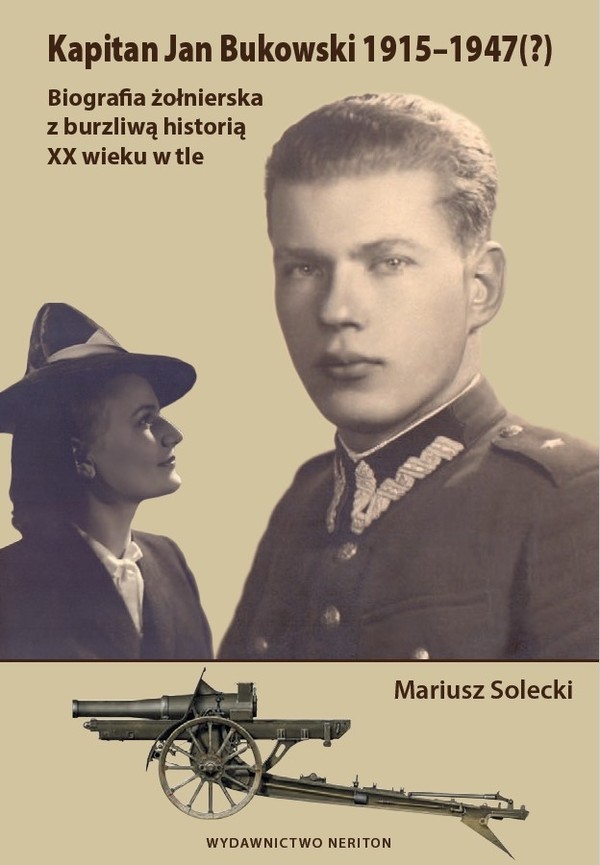 Kapitan Jan Bukowski 1915-1947 (?). Biografia żołnierska z burzliwą historią XX wieku w tle