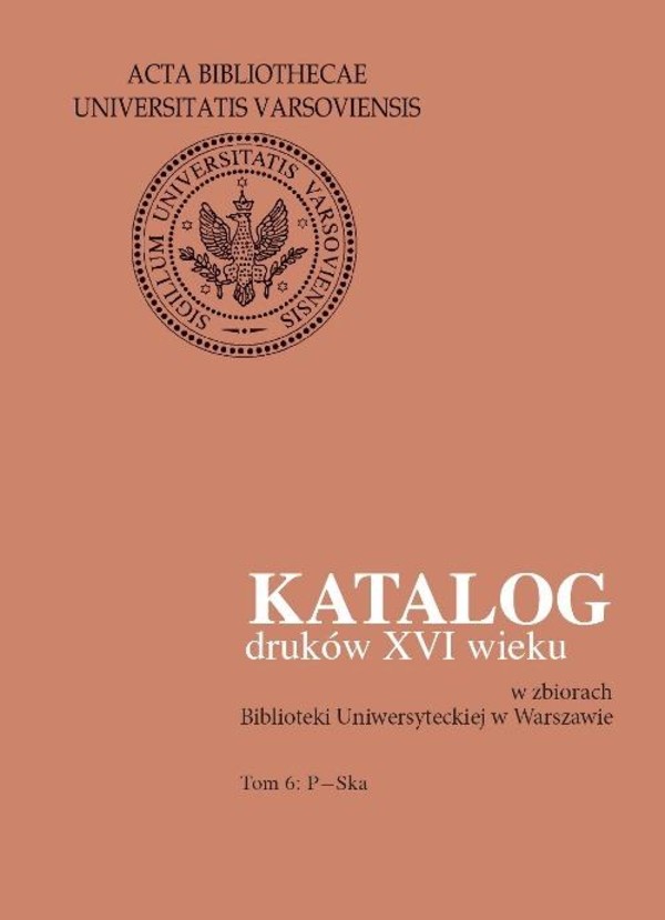 Katalog druków XVI wieku w zbiorach Biblioteki Uniwersyteckiej w Warszawie. Tom 6: P-Ska - pdf