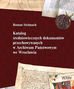 Katalog średniowiecznych dokumentów przechowywanych w Archiwum Państwowym we Wrocławiu