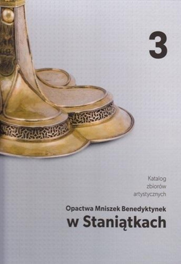 Katalog zbiorów artystycznych opactwa mniszek Benedektynek w Staniątkach Tomy 1-3