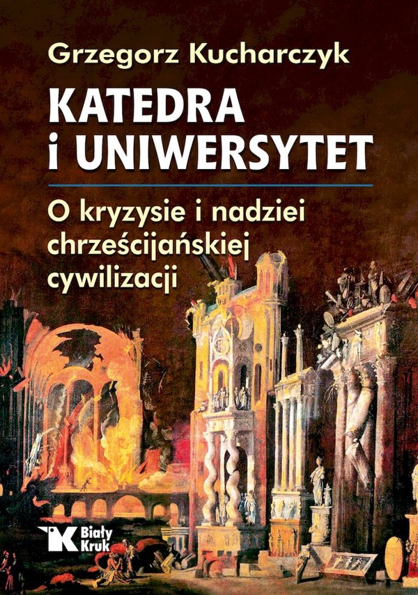 Katedra i uniwersytet O kryzysie i nadziei chrześcijańskiej cywilizacji